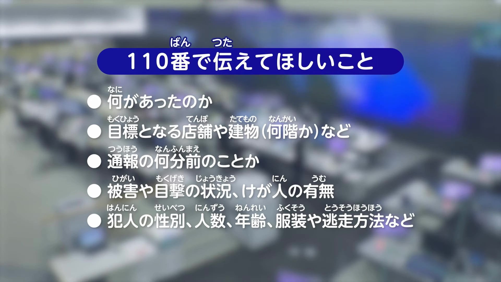 110番通報で知らせてほしいこと一覧:何があったのか、目標となる店舗や建物、通報の何分前のことか、被害や目撃の情報、けが人の有無、犯人の性別、人数、年齢、服装や逃走方法